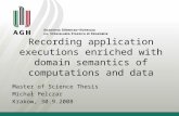 Recording application executions enriched with domain semantics of computations and data Master of Science Thesis Michał Pelczar Krakow, 30.9.2008.
