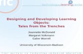 Designing and Developing Learning Objects: Tales from the Trenches Jeannette McDonald Margaret Volkmann Calier Worrell University of Wisconsin-Madison.