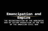 THE RECONSTRUCTION OF THE WORLDWIDE WEB OF COTTON PRODUCTION IN THE AGE OF THE AMERICAN CIVIL WAR Emancipation and Empire.