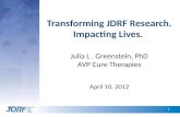 1 Transforming JDRF Research. Impacting Lives. Julia L. Greenstein, PhD AVP Cure Therapies April 10, 2012.