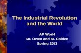 The Industrial Revolution and the World AP World Mr. Owen and Sr. Colden Spring 2013.
