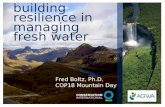 Building resilience in managing fresh water Fred Boltz, Ph.D. COP18 Mountain Day.