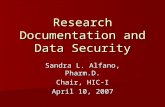 Research Documentation and Data Security Sandra L. Alfano, Pharm.D. Chair, HIC-I April 10, 2007.