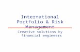 International Portfolio & Risk Management Creative solutions by financial engineers.