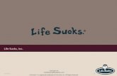Life Sucks, Inc CelebratingMistakes.com Life Sucks® is a registered trademark of Life Sucks, Inc. All Rights Reserved. 110/8/2015 Life Sucks, Inc.