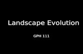 Landscape Evolution GPH 111. What is landscape evolution?  The overall topographic alteration of continental surfaces from their tectonic construction.