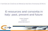 E-resources and consortia in Italy: past, present and future Paola Gargiulo CASPUR gargiulo@caspur.it II Seminàrio de Consòrcios de Bibliotecas Italo-Ibero-Americanas.