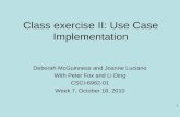 1 Class exercise II: Use Case Implementation Deborah McGuinness and Joanne Luciano With Peter Fox and Li Ding CSCI-6962-01 Week 7, October 18, 2010.