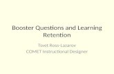 Booster Questions and Learning Retention Tsvet Ross-Lazarov COMET Instructional Designer.
