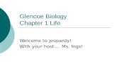 Glencoe Biology Chapter 1 Life Welcome to Jeopardy! With your host…. Ms. Ings!