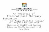 1 An Analysis of Transnational Pharmacy Education in Asia-Pacific Region Dr. Benjamin Tak-Yuen Chan Division of Health and Applied Sciences, SPACE, University.