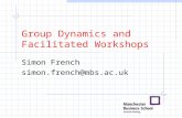 Group Dynamics and Facilitated Workshops Simon French simon.french@mbs.ac.uk.