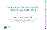 Seminar aus Computergrafik 186.175 - WS 2012/2013 Przemyslaw Musialski Institute of Computer Graphics and Algorithms (E186) Vienna University of Technology.
