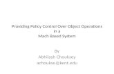 Providing Policy Control Over Object Operations in a Mach Based System By Abhilash Chouksey achoukse@kent.edu.