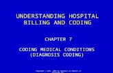 CHAPTER 7 CODING MEDICAL CONDITIONS (DIAGNOSIS CODING) UNDERSTANDING HOSPITAL BILLING AND CODING Copyright © 2011, 2006 by Saunders an imprint of Elsevier.