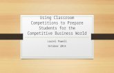 Using Classroom Competitions to Prepare Students for the Competitive Business World Laurel Powell October 2014.