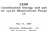 CEOP Coordinated Energy and water cycle Observation Project May 14, 2007 Ryousuke Shibasaki – UT Ben Burford - RESTEC.