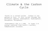 Climate & the Carbon Cycle Earth is a closed system. Carbon is not gained or lost, it just cycles through the different spheres (Atmosphere; Hydrosphere;