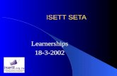 ISETT SETA Learnerships 18-3-2002. ISETT SETA LEARNERSHIPS LEARNERSHIPS Transforming People! Transforming South Africa!