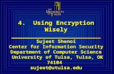 4. Using Encryption Wisely U NIVERSITY THE of ULSA T Sujeet Shenoi Center for Information Security Department of Computer Science University of Tulsa,