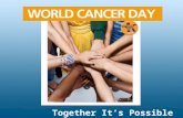 Together It’s Possible. What is it about? Singular initiative under which the entire world can unite together in the fight against the global cancer epidemic.