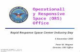Operationally Responsive Space (ORS) Office Rapid Response Space Center Industry Day 6 November 2009 Peter M. Wegner Director, ORS Office 1 DISTRIBUTION.