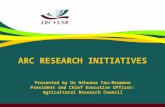 ARC RESEARCH INITIATIVES Presented by Dr Nthoana Tau-Mzamane President and Chief Executive Officer: Agricultural Research Council.
