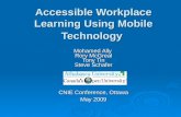 Accessible Workplace Learning Using Mobile Technology Mohamed Ally Rory McGreal Tony Tin Steve Schafer CNIE Conference, Ottawa May 2009.