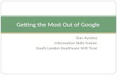 Sian Aynsley Information Skills Trainer South London Healthcare NHS Trust Getting the Most Out of Google.