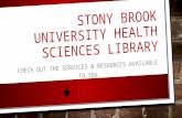 STONY BROOK UNIVERSITY HEALTH SCIENCES LIBRARY CHECK OUT THE SERVICES & RESOURCES AVAILABLE TO YOU.