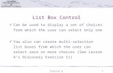 Tutorial 61 List Box Control Can be used to display a set of choices from which the user can select only one You also can create multi-selection list boxes.