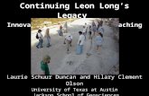 Continuing Leon Long’s Legacy Innovations in geoscience teaching Laurie Schuur Duncan and Hilary Clement Olson University of Texas at Austin Jackson School.