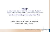 TRAP: A long term outcome and process study of a residential treatment for treatment refractory adolescents with personality disorders Dineke Feenstra.