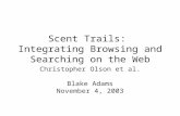 Scent Trails: Integrating Browsing and Searching on the Web Christopher Olson et al. Blake Adams November 4, 2003.