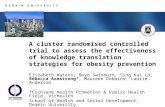 A cluster randomised controlled trial to assess the effectiveness of knowledge translation strategies for obesity prevention Elizabeth Waters, Boyd Swinburn,