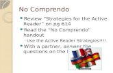 No Comprendo Review “Strategies for the Active Reader” on pg 614 Read the “No Comprendo” handout ◦ Use the Active Reader Strategies!!!! With a partner,