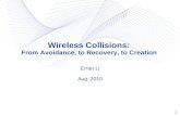 1 Wireless Collisions: From Avoidance, to Recovery, to Creation Erran Li Aug. 2010.
