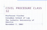 CIVIL PROCEDURE CLASS 32 Professor Fischer Columbus School of Law The Catholic University of America November 7, 2003.