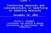 1 Class 7 Pretesting measures and considerations in modifying or adapting measures November 10, 2005 Anita L. Stewart Institute for Health & Aging University.