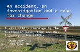 An accident, an investigation and a case for change A rail safety campaign by the Australian Rail, Tram and Bus Industry Union (RTBU) Roger Jowett IRSC,
