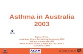 Asthma in Australia 2003 Figures from: Australian Centre for Asthma Monitoring 2003 Asthma in Australia 2003 AIHW Asthma Series 1. AIHW Cat. No. ACM 1.