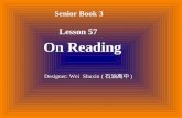 Senior Book 3 Lesson 57 On Reading Designer: Wei Shuxin ( 石油高中 )