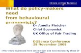 IMPACT ESTIMATION PROJECT What do policy-makers need from behavioural economists? Dr Amelia Fletcher Chief Economist UK Office of Fair Trading DGSanco.