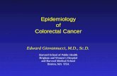 Epidemiology of Colorectal Cancer Edward Giovannucci, M.D., Sc.D. Harvard School of Public Health Brigham and Women’s Hospital and Harvard Medical School.