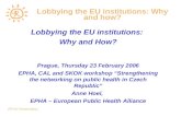 EPHA Presentation Lobbying the EU institutions: Why and how? Lobbying the EU institutions: Why and How? Prague, Thursday 23 February 2006 EPHA, CAL and.
