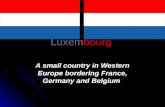 Luxembourg A small country in Western Europe bordering France, Germany and Belgium.