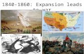 1840-1860: Expansion leads to war. “ Manifest Destiny ”  First coined by newspaper editor, John O’Sullivan in 1845.  ".... the right of our manifest.