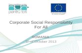 Corporate Social Responsibility For All ROMANIA 9 th of October 2013 CSR For All.