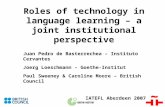 Roles of technology in language learning – a joint institutional perspective Juan Pedro de Basterrechea – Instituto Cervantes Joerg Loeschmann – Goethe-Institut.