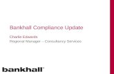 Bankhall Compliance Update Charlie Edwards Regional Manager – Consultancy Services.